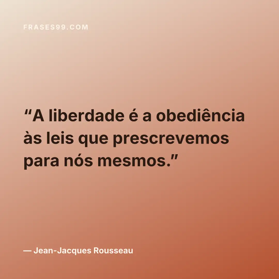 A liberdade é a obediência às leis que prescrevemos para nós mesmos.