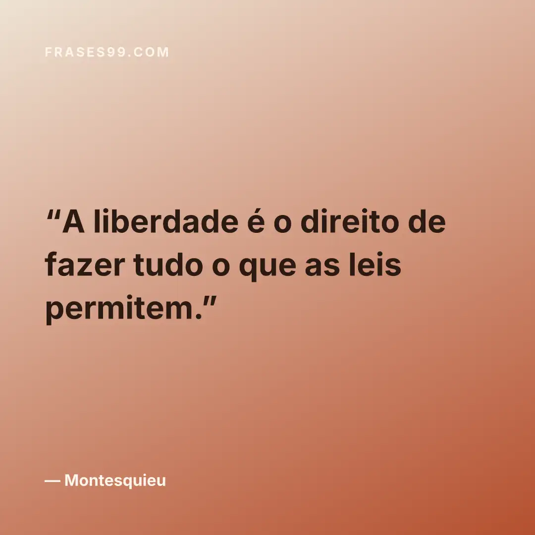 A liberdade é o direito de fazer tudo o que as leis permitem.