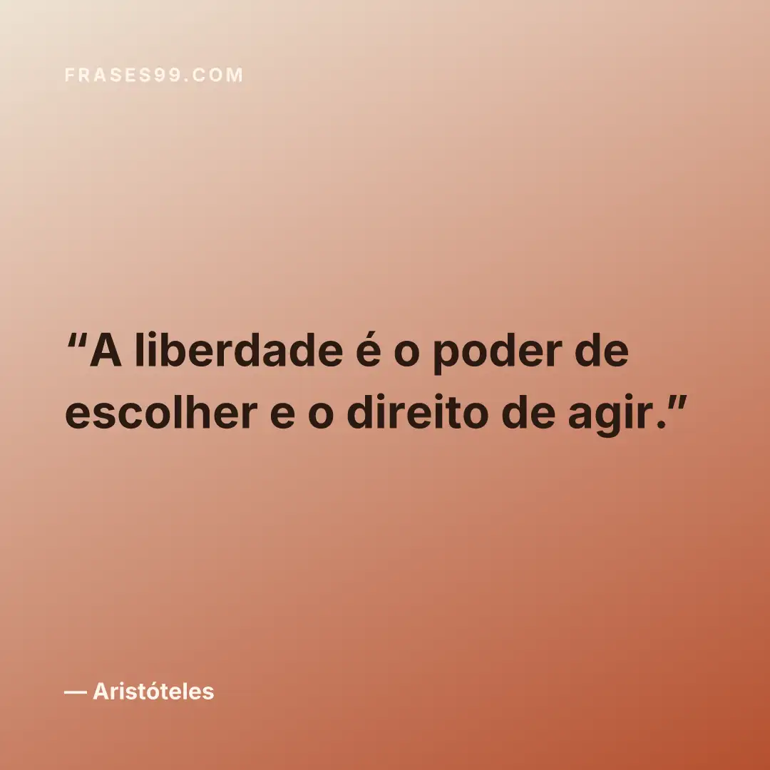 A liberdade é o poder de escolher e o direito de agir.
