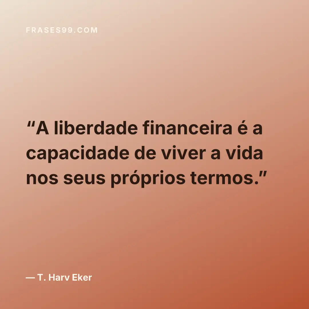 A liberdade financeira é a capacidade de viver a vida nos seus próprios termos.