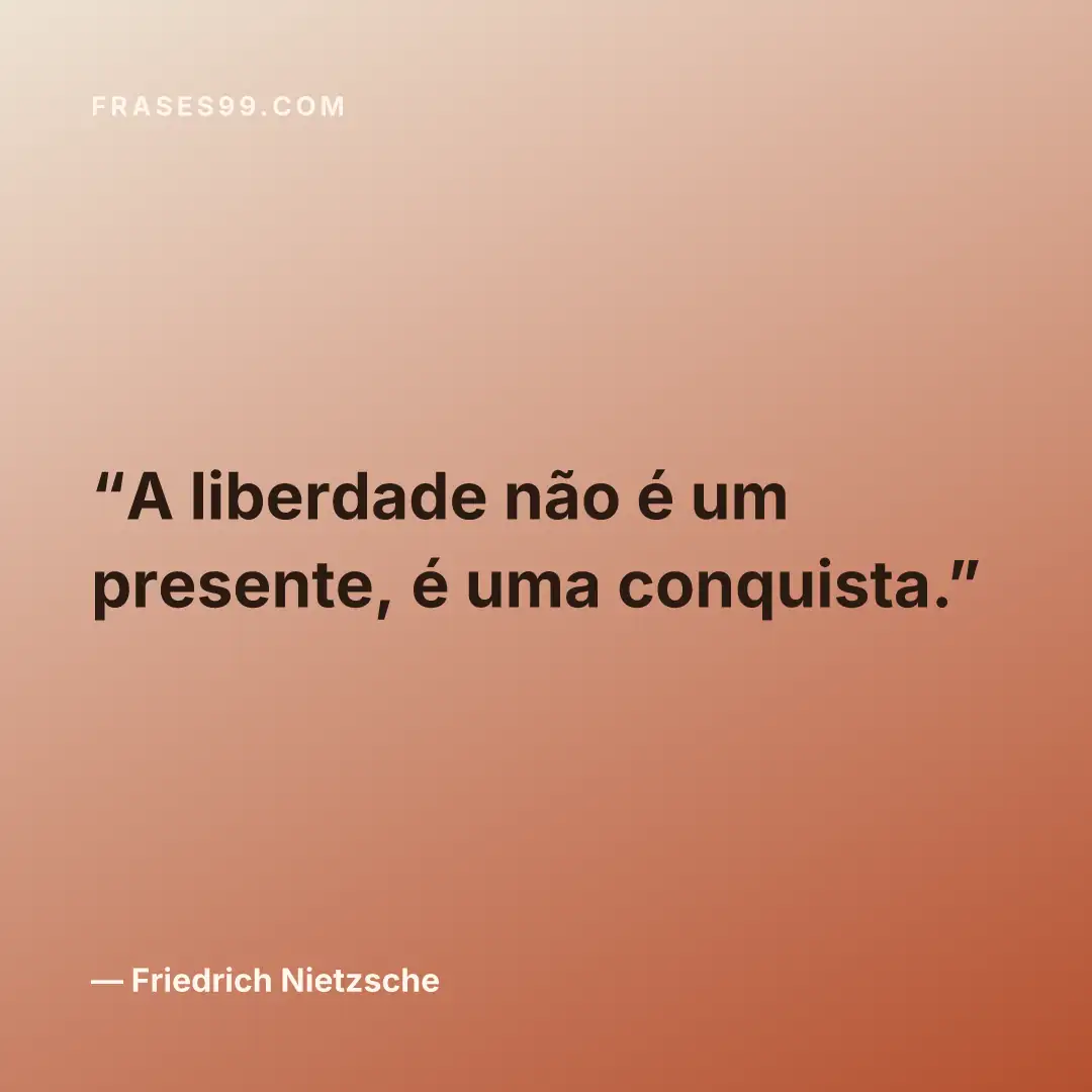 A liberdade não é um presente, é uma conquista.