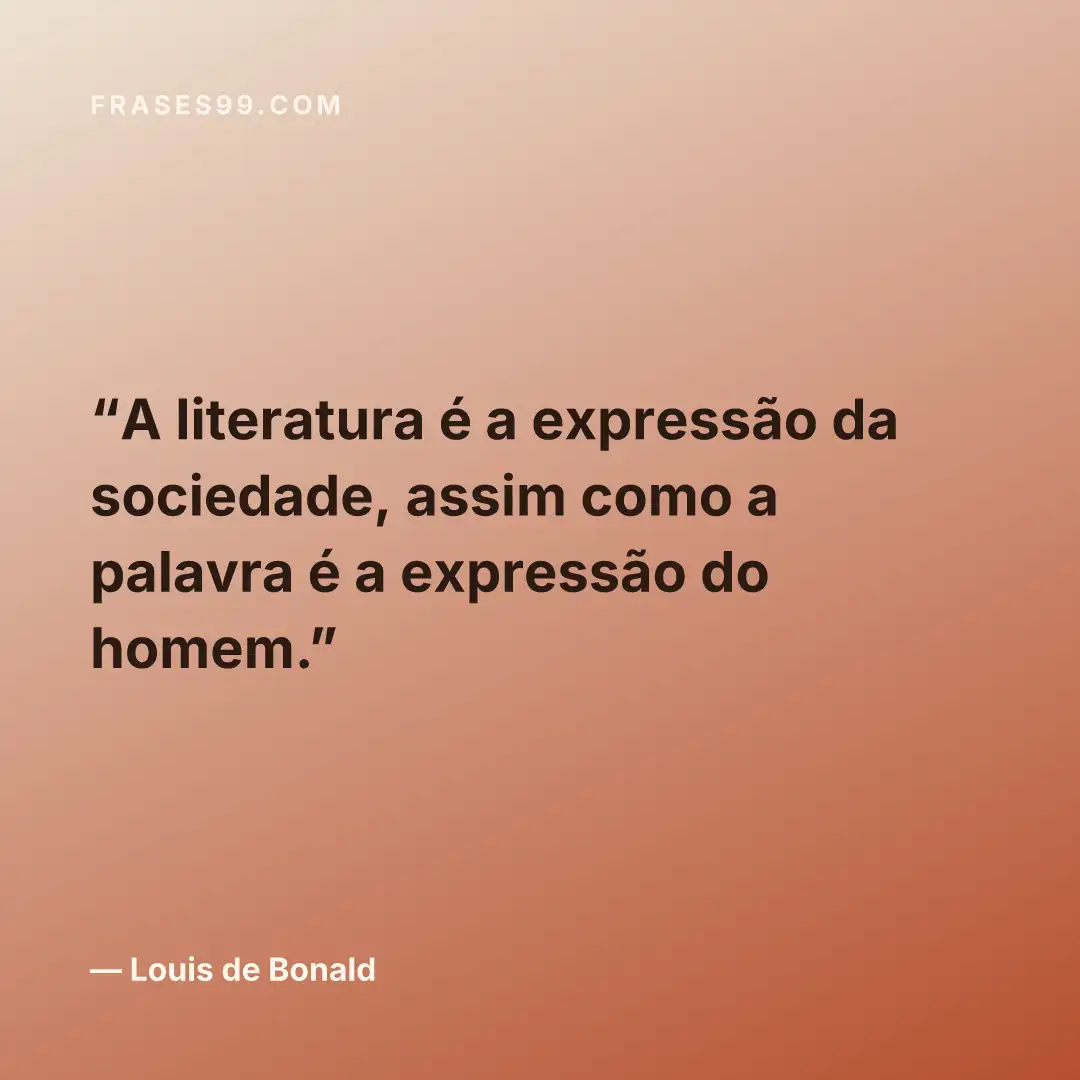 A literatura é a expressão da sociedade, assim como a palavra é a expressão do homem.