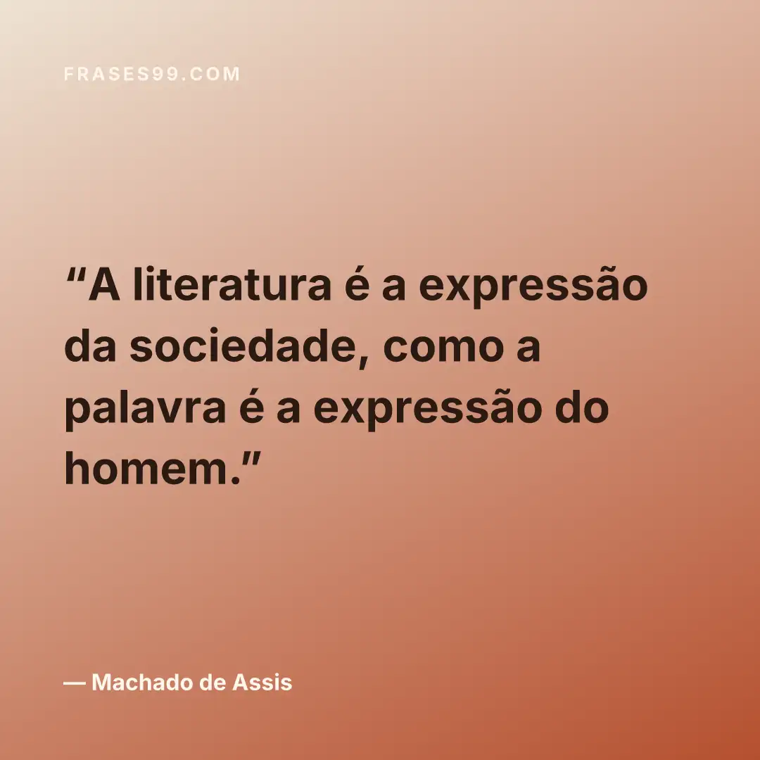 A literatura é a expressão da sociedade, como a palavra é a expressão do homem.