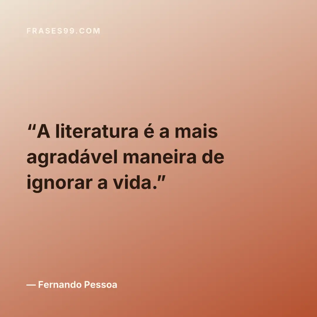 A literatura é a mais agradável maneira de ignorar a vida.