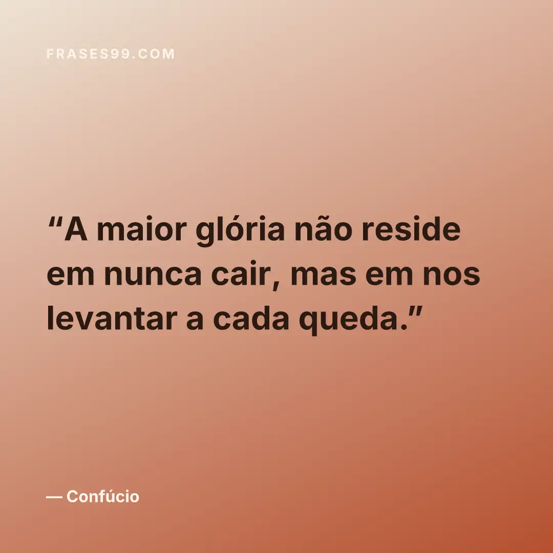 A maior glória não reside em nunca cair, mas em nos levantar a cada queda.