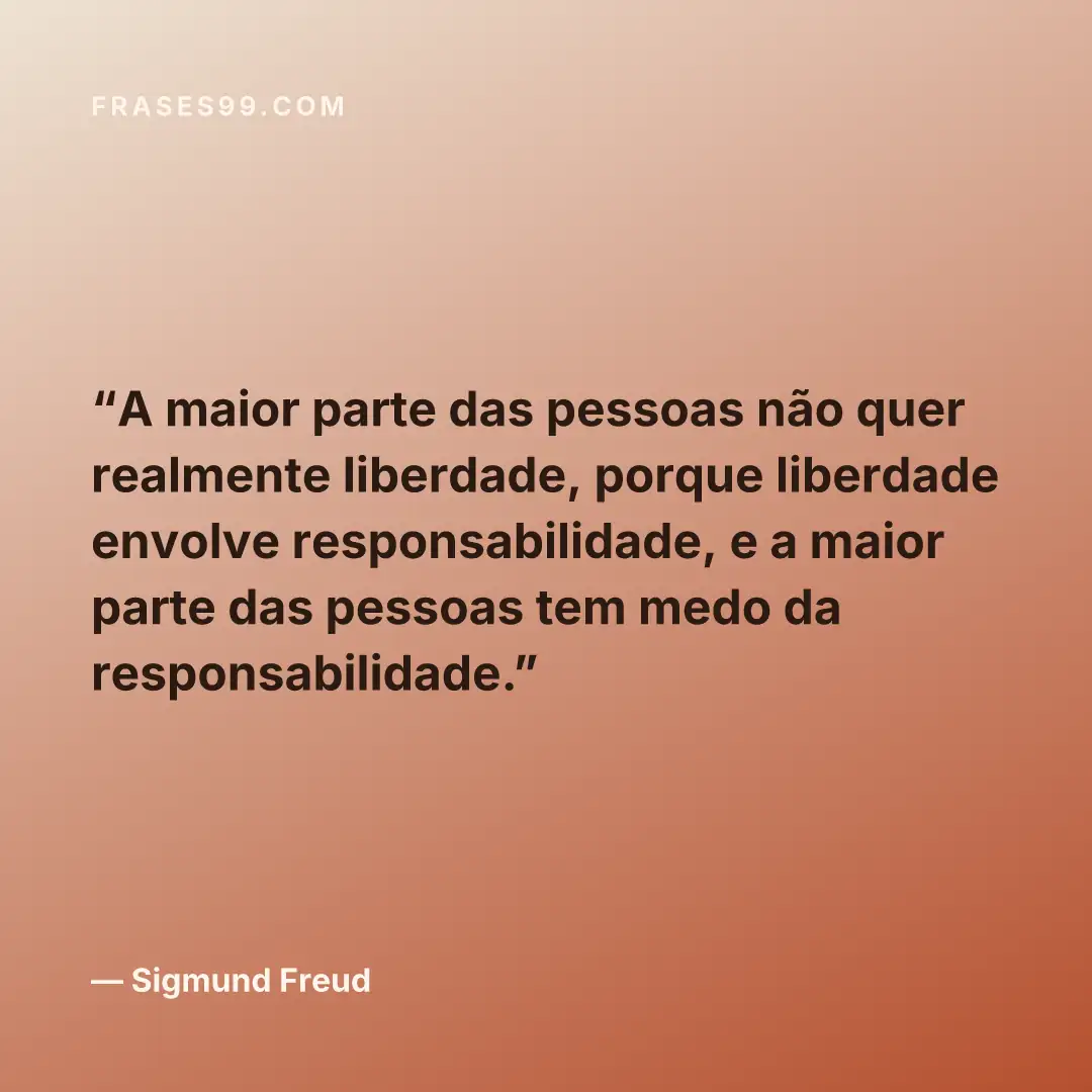 A maior parte das pessoas não quer realmente liberdade, porque liberdade envolve responsabilidade, e a maior parte das pessoas tem medo da responsabilidade.