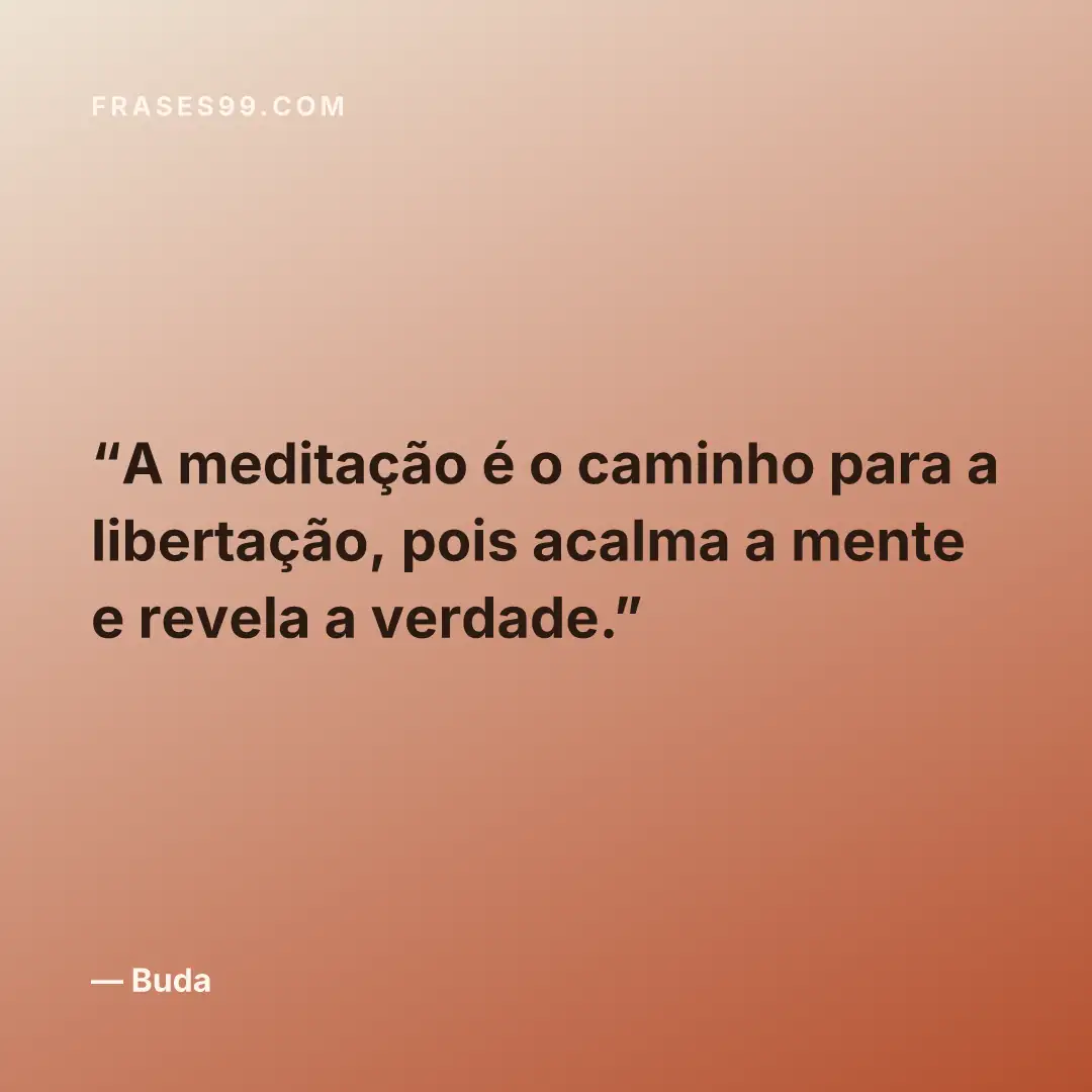 A meditação é o caminho para a libertação, pois acalma a mente e revela a verdade.
