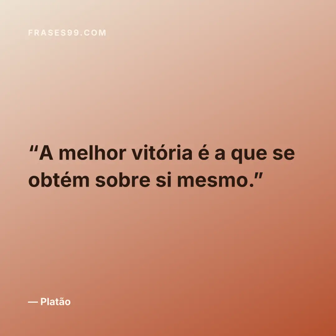 A melhor vitória é a que se obtém sobre si mesmo.