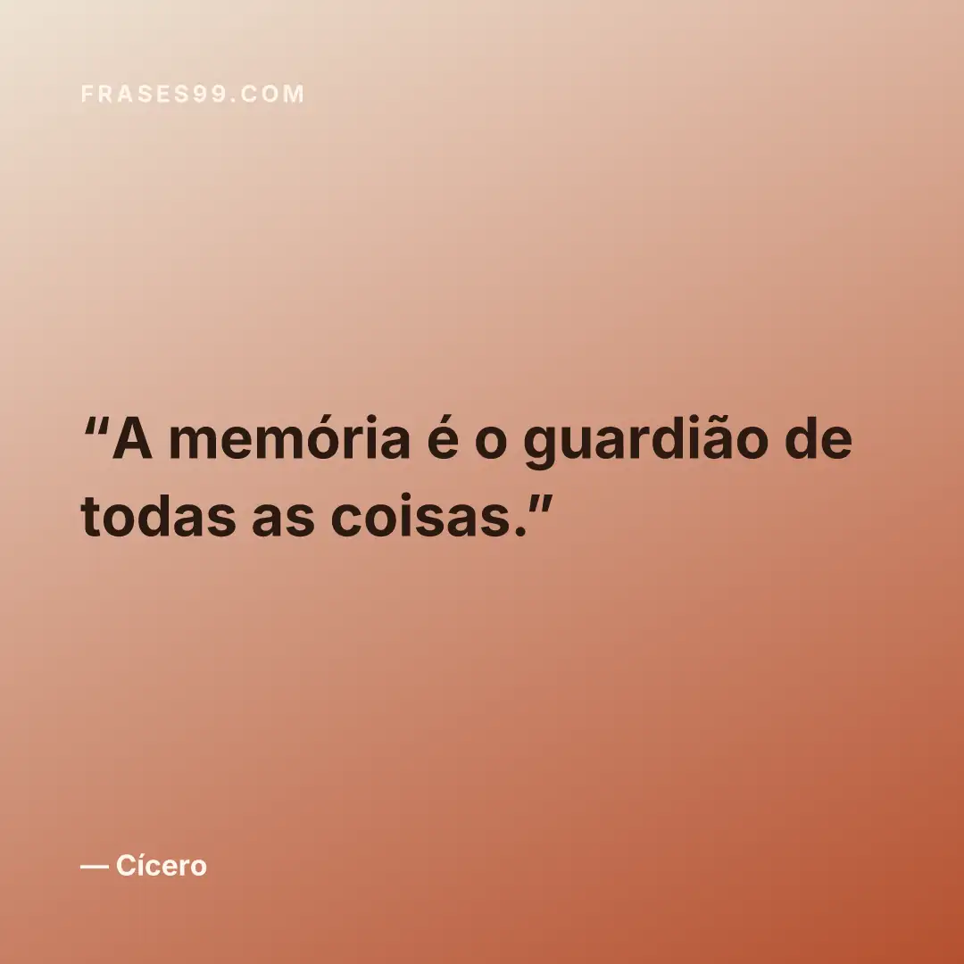 A memória é o guardião de todas as coisas.