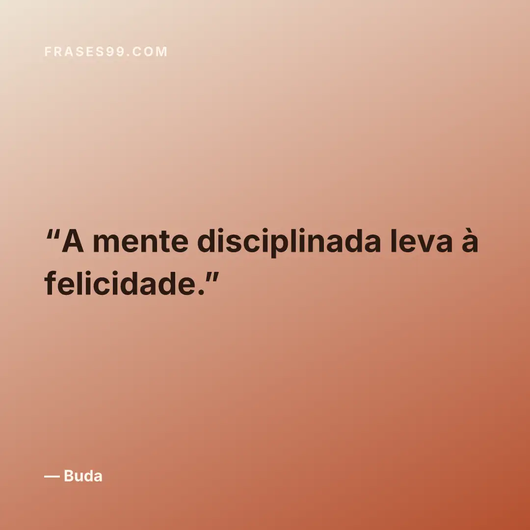 A mente disciplinada leva à felicidade.