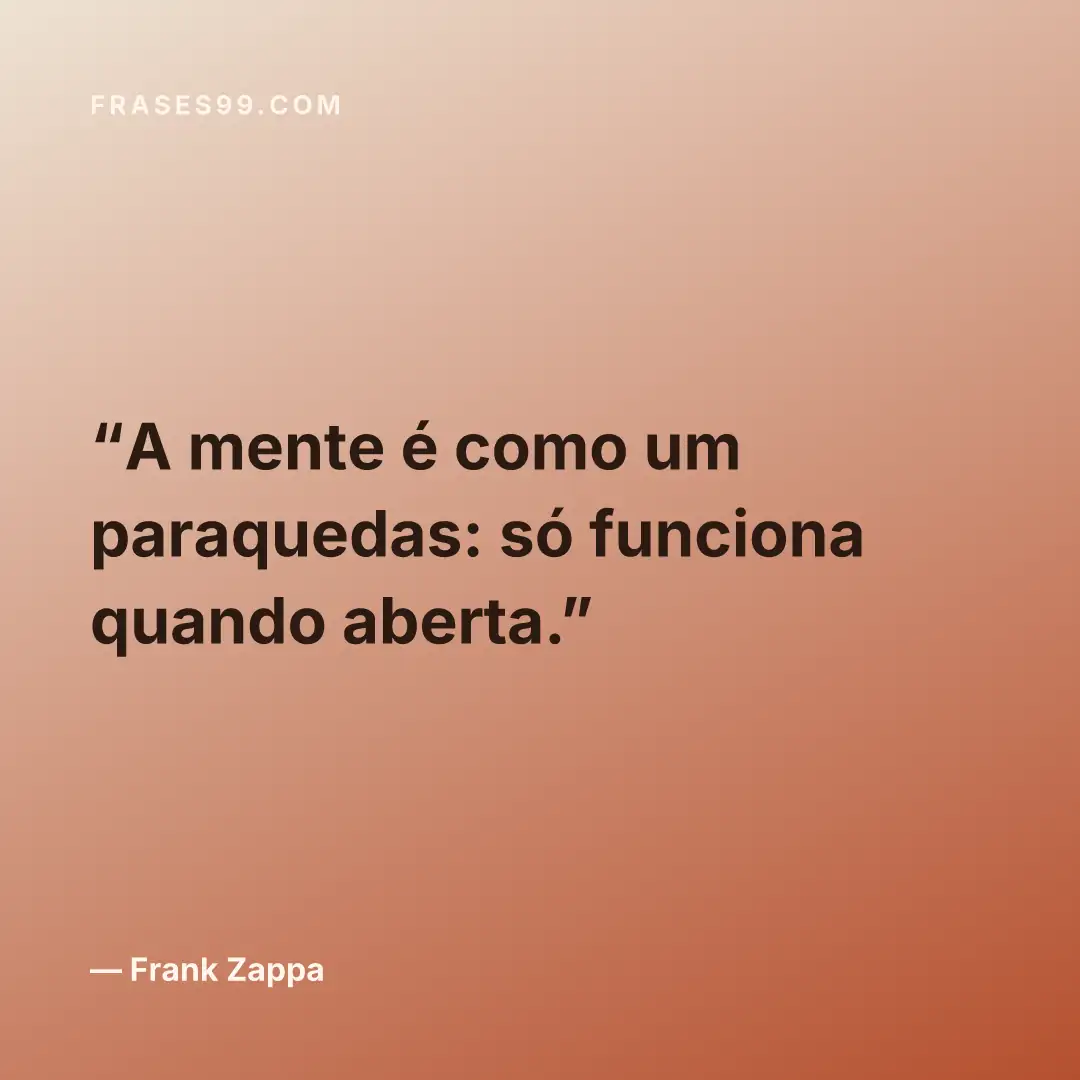 A mente é como um paraquedas: só funciona quando aberta.
