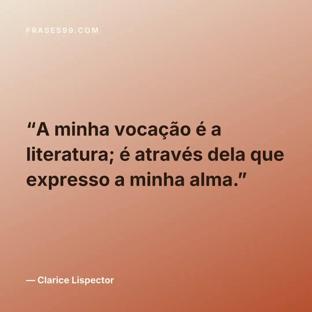 A minha vocação é a literatura; é através dela que expresso a minha alma.
