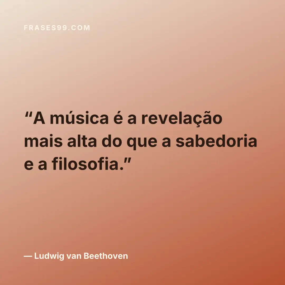A música é a revelação mais alta do que a sabedoria e a filosofia.
