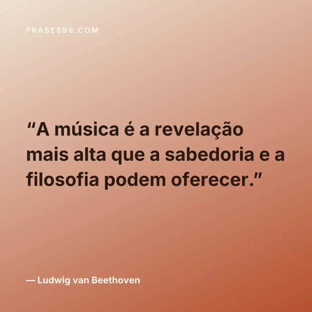 A música é a revelação mais alta que a sabedoria e a filosofia podem oferecer.