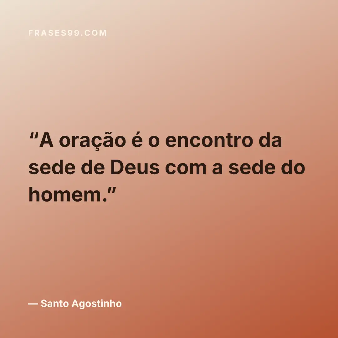 A oração é o encontro da sede de Deus com a sede do homem.