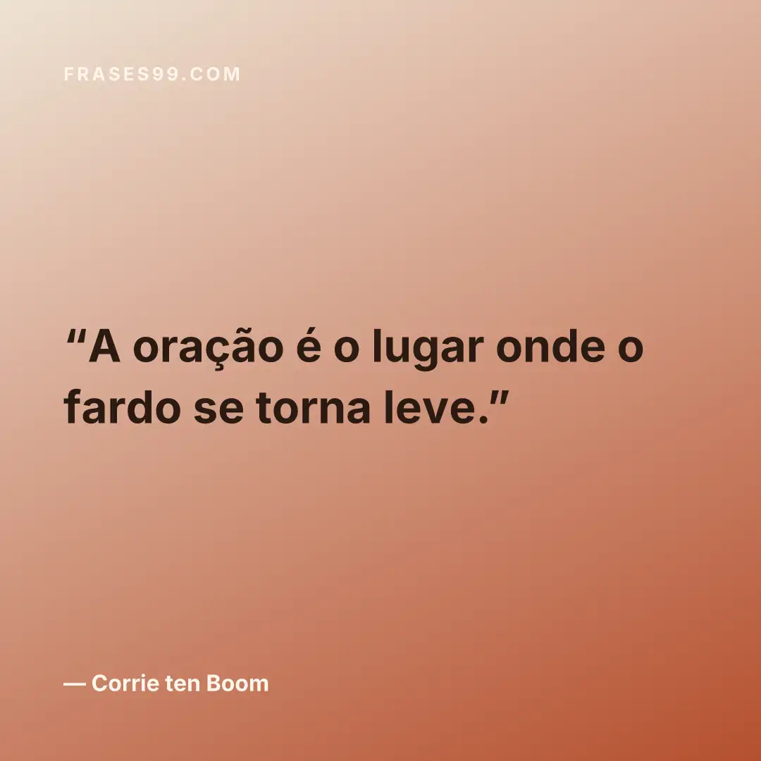 A oração é o lugar onde o fardo se torna leve.