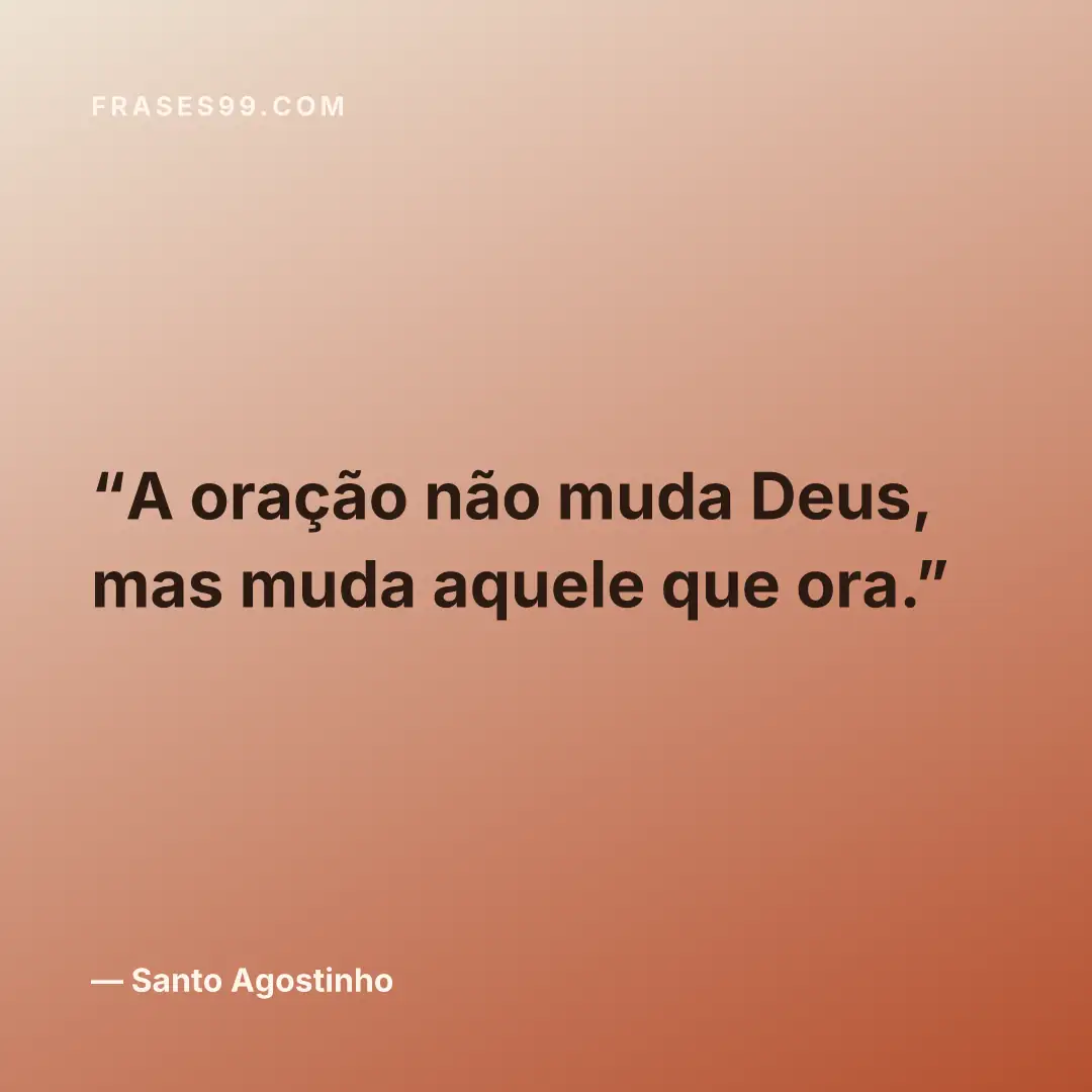 A oração não muda Deus, mas muda aquele que ora.