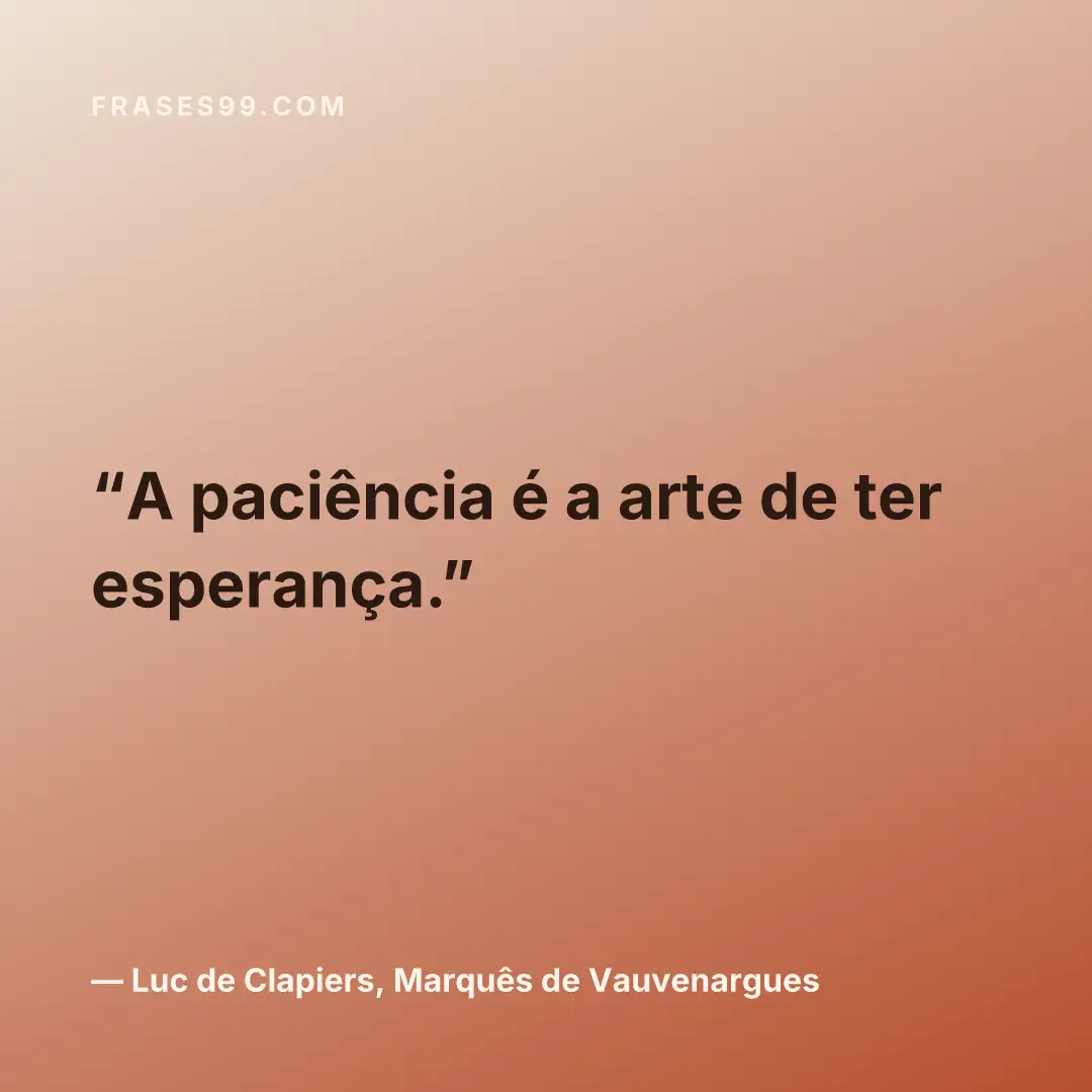 A paciência é a arte de ter esperança.