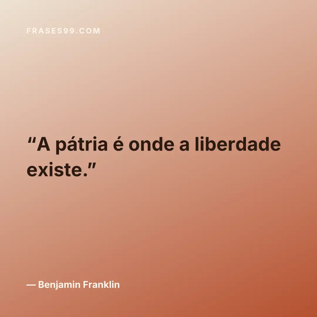 A pátria é onde a liberdade existe.