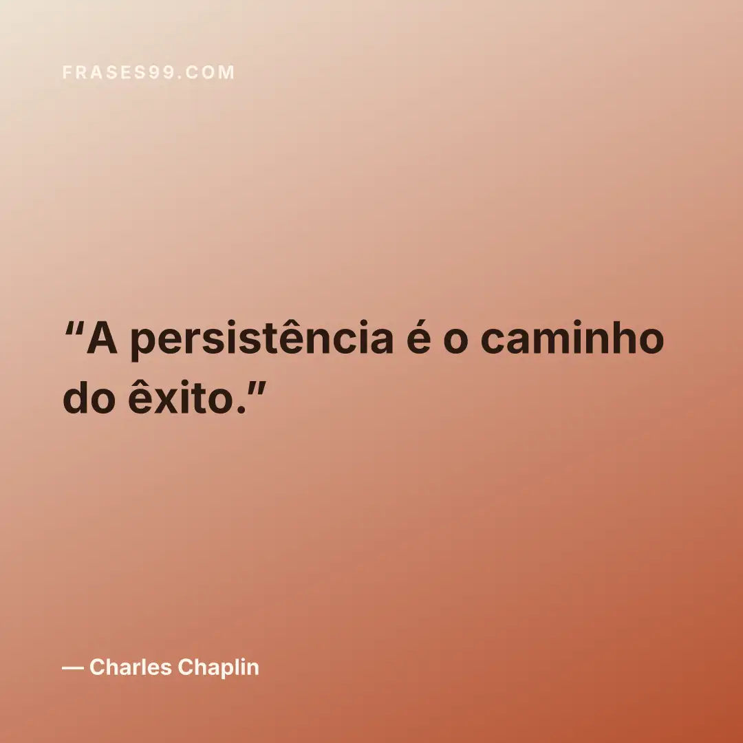 A persistência é o caminho do êxito.