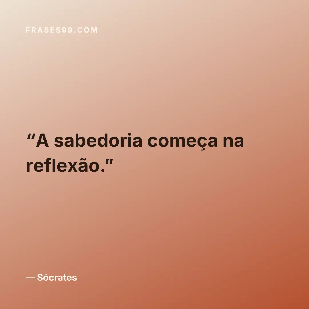 A sabedoria começa na reflexão.