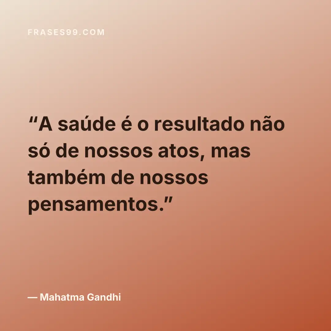 A saúde é o resultado não só de nossos atos, mas também de nossos pensamentos.