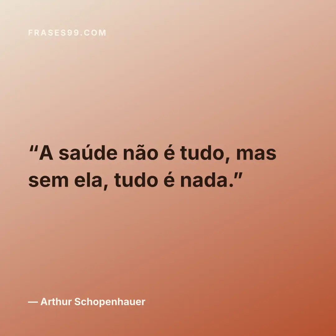 A saúde não é tudo, mas sem ela, tudo é nada.