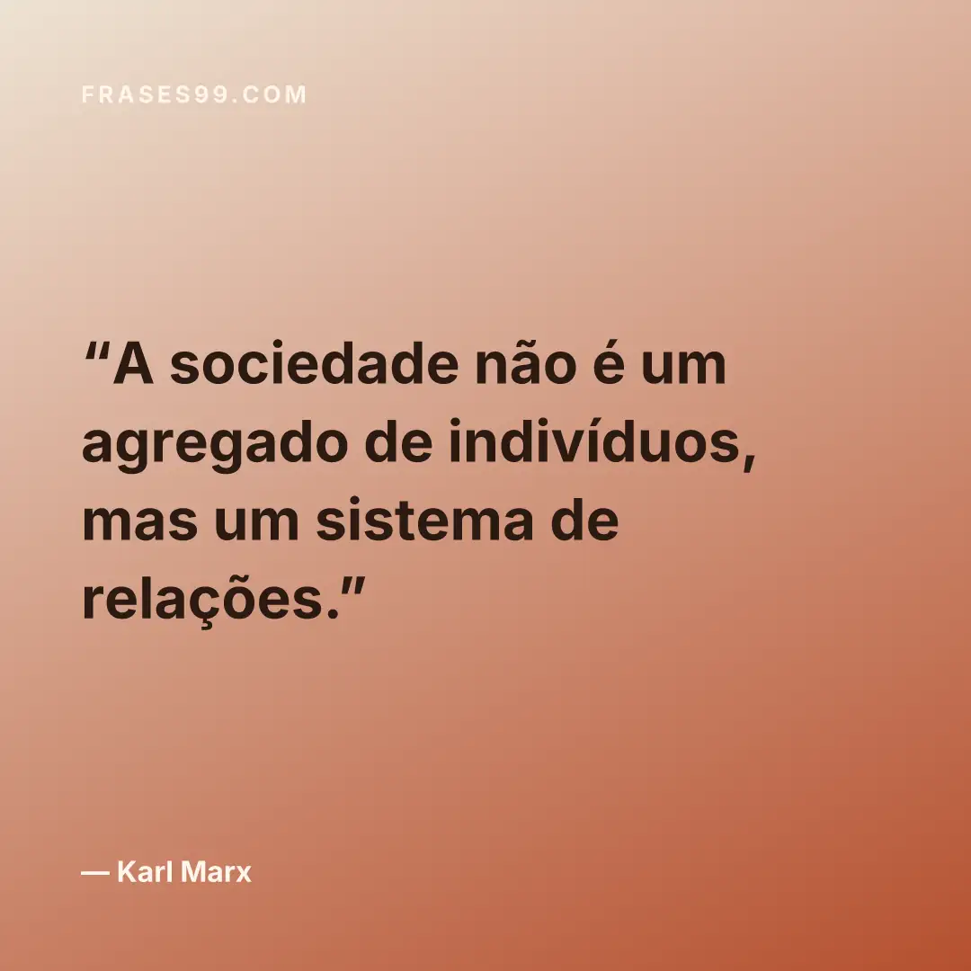 A sociedade não é um agregado de indivíduos, mas um sistema de relações.