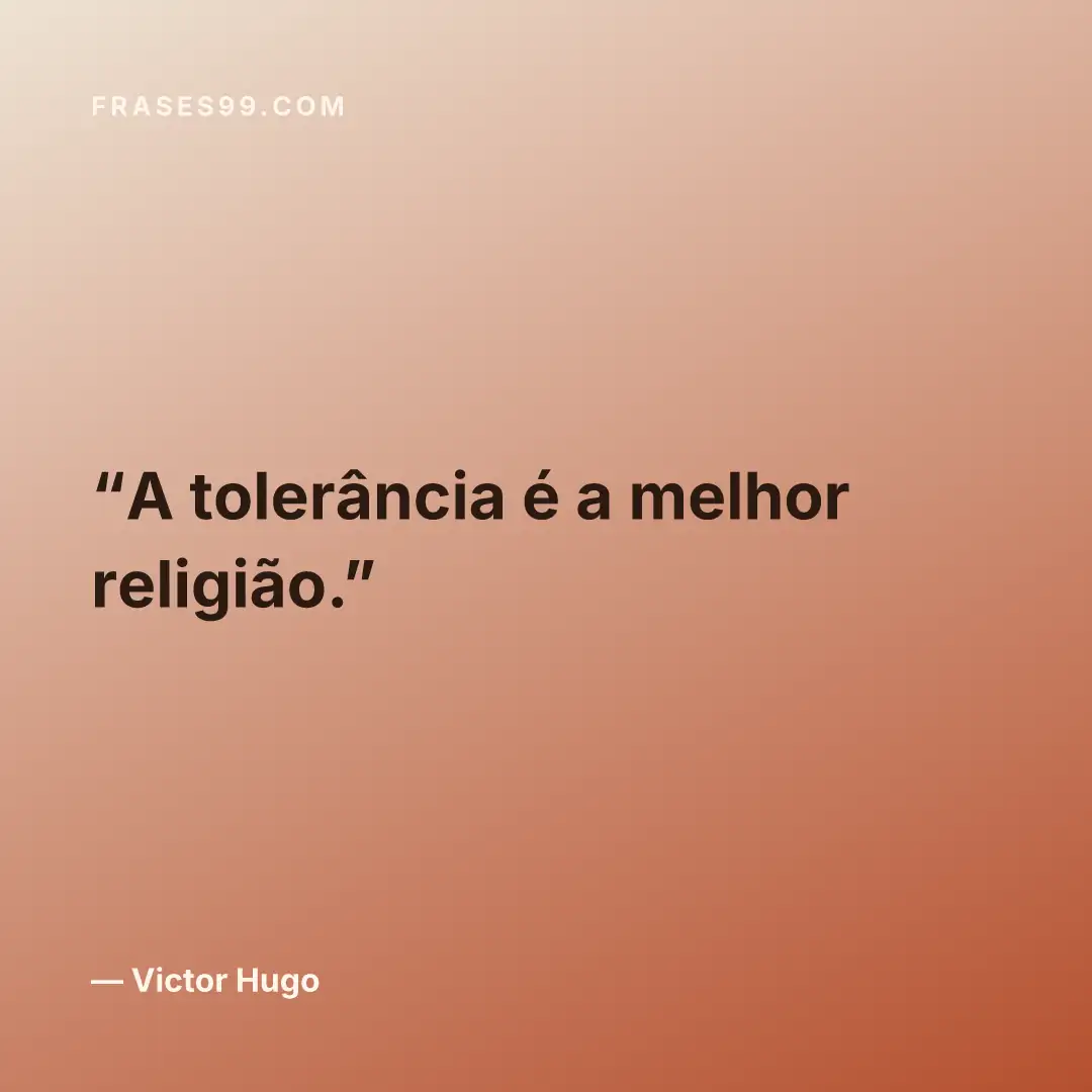 A tolerância é a melhor religião.