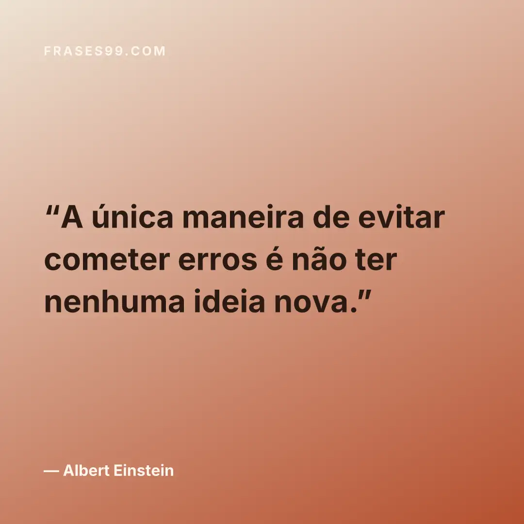 A única maneira de evitar cometer erros é não ter nenhuma ideia nova.