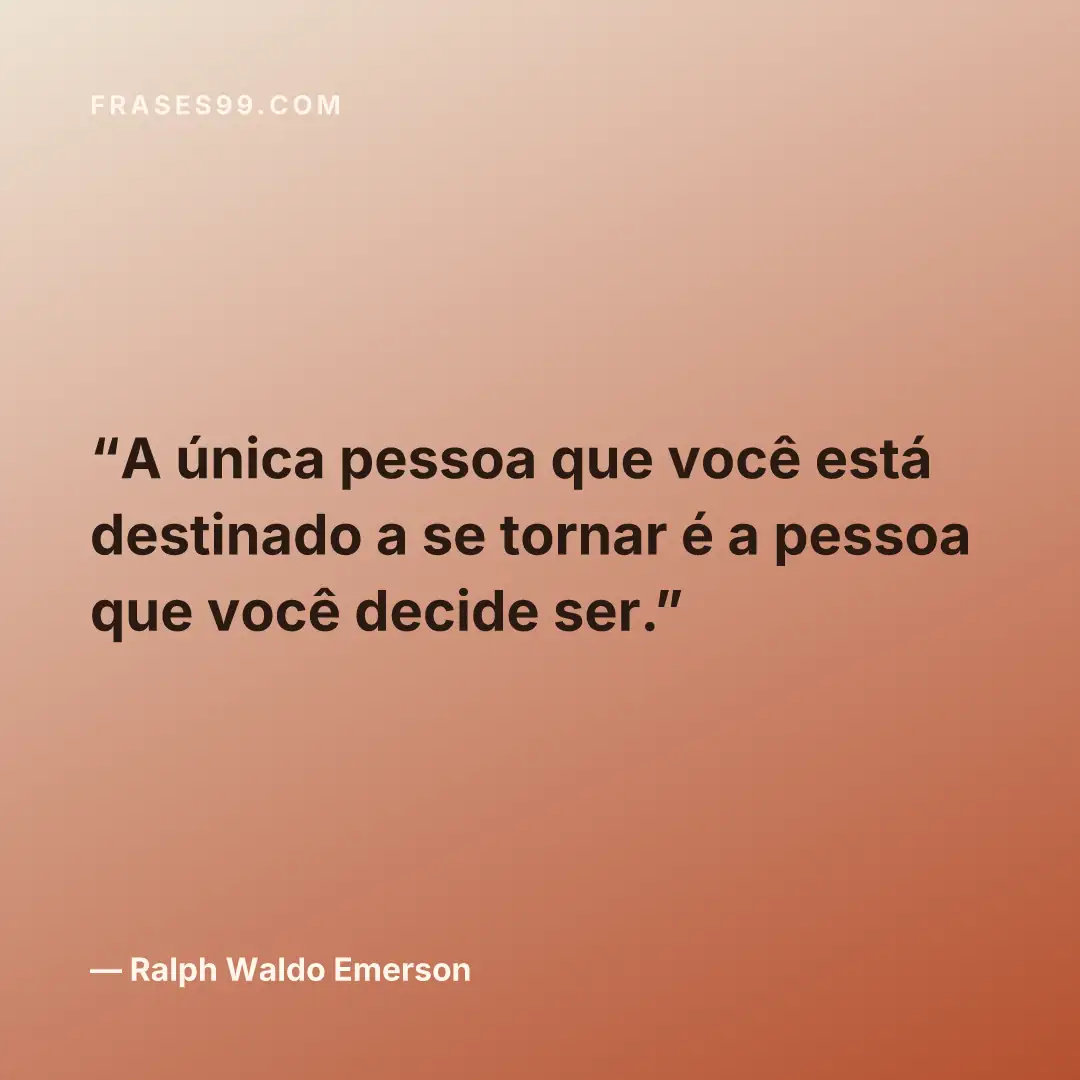 A única pessoa que você está destinado a se tornar é a pessoa que você decide ser.