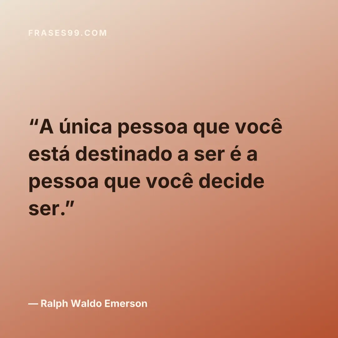 A única pessoa que você está destinado a ser é a pessoa que você decide ser.