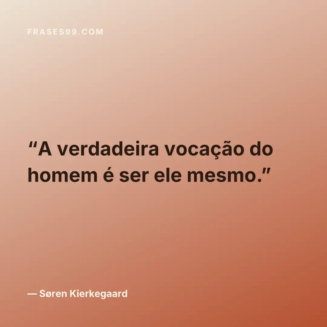 A verdadeira vocação do homem é ser ele mesmo.