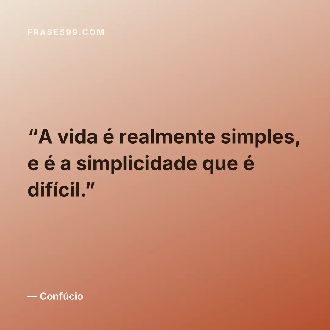 A vida é realmente simples, e é a simplicidade que é difícil.