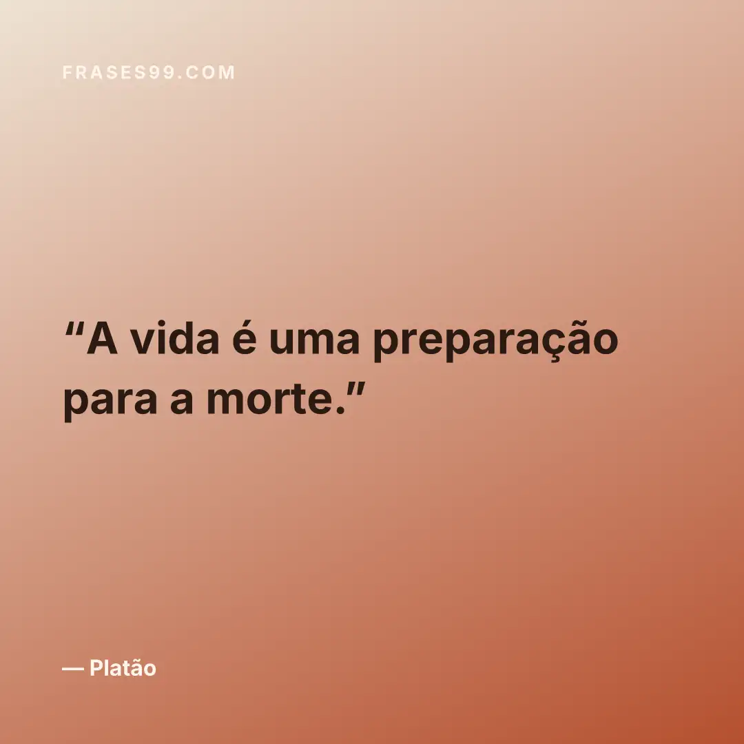 A vida é uma preparação para a morte.