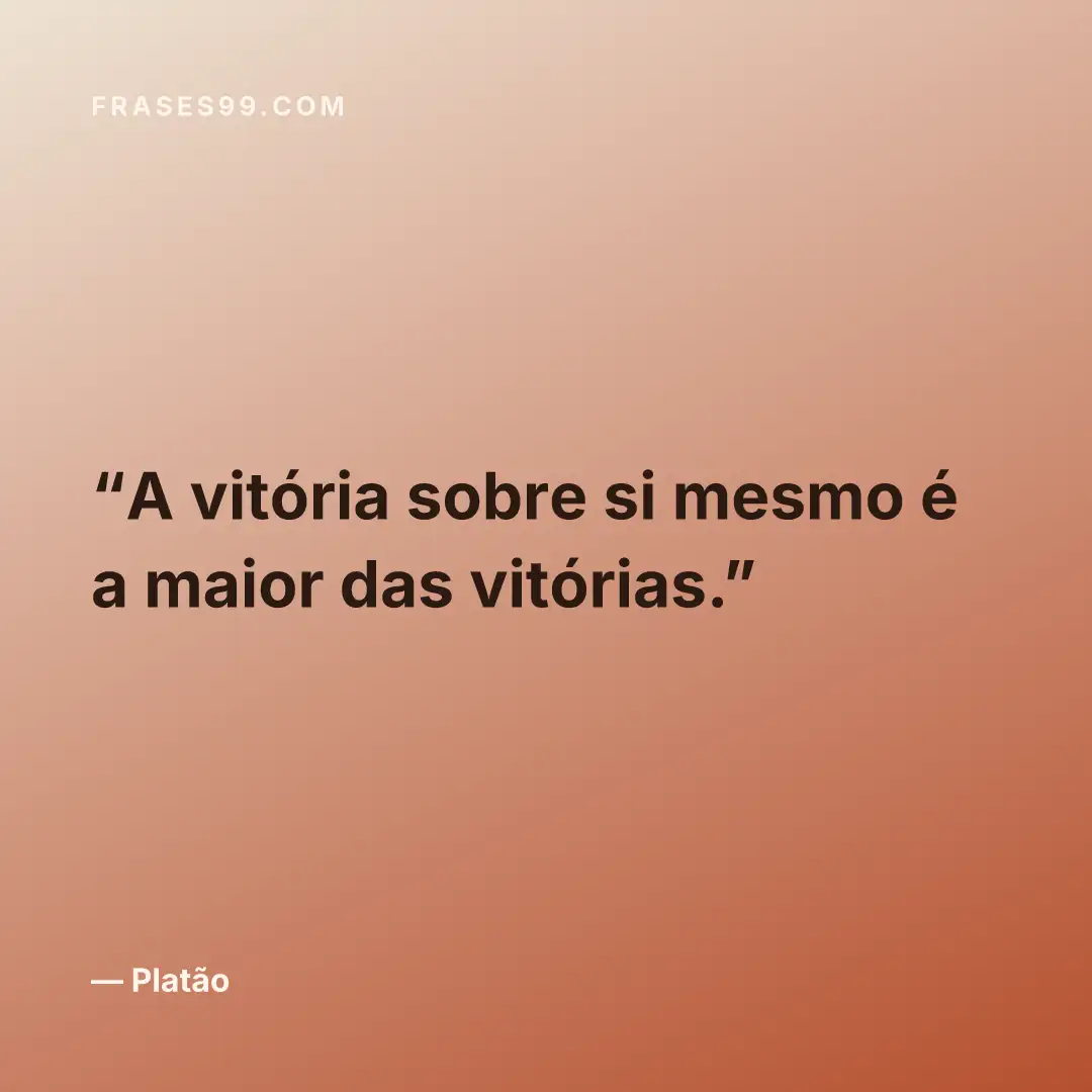 A vitória sobre si mesmo é a maior das vitórias.
