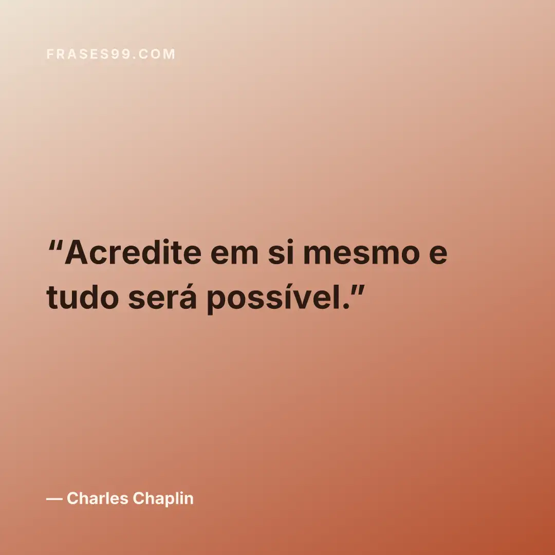Acredite em si mesmo e tudo será possível.