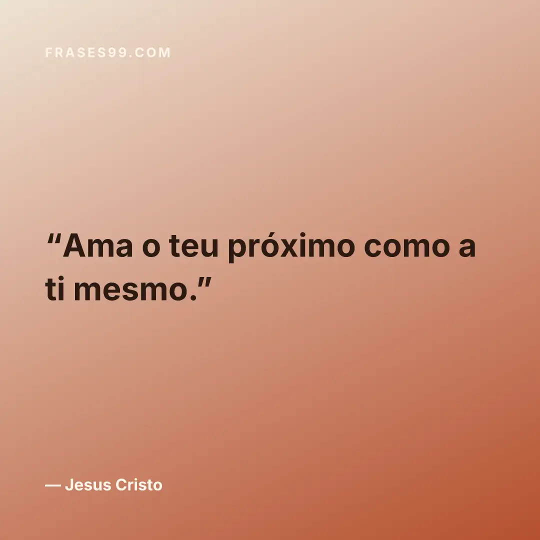 Ama o teu próximo como a ti mesmo.