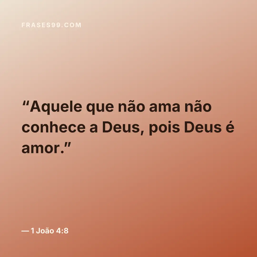 Aquele que não ama não conhece a Deus, pois Deus é amor.