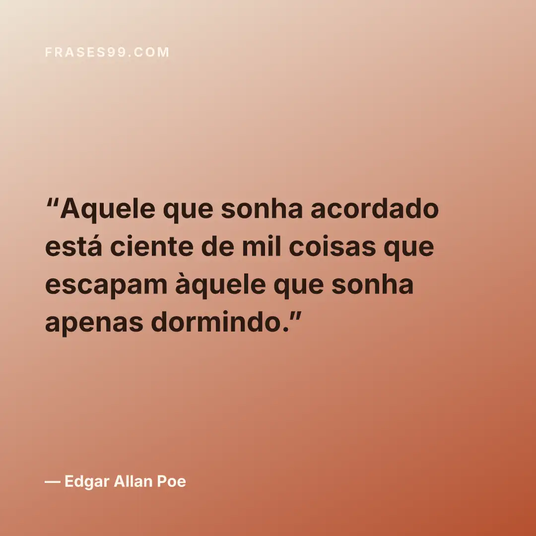 Aquele que sonha acordado está ciente de mil coisas que escapam àquele que sonha apenas dormindo.