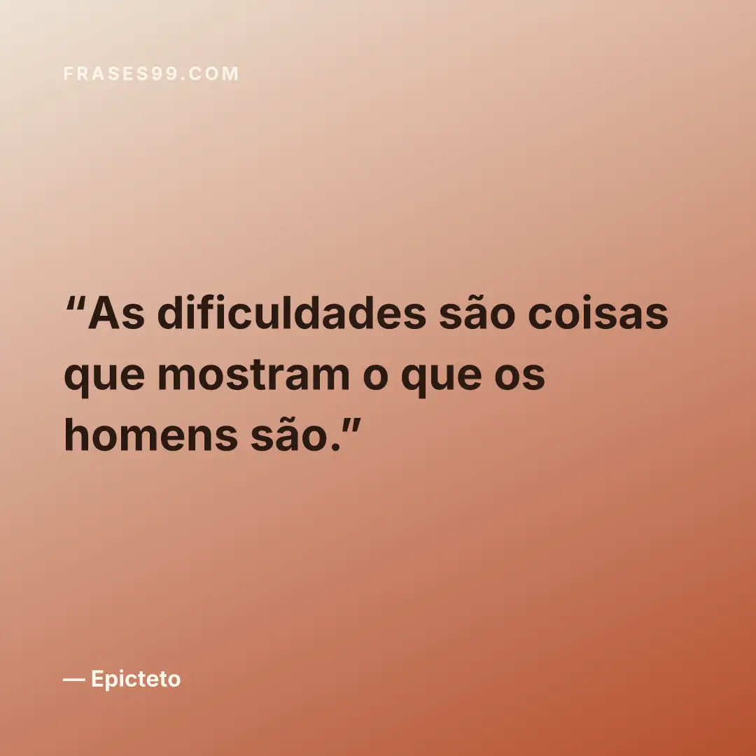 As dificuldades são coisas que mostram o que os homens são.