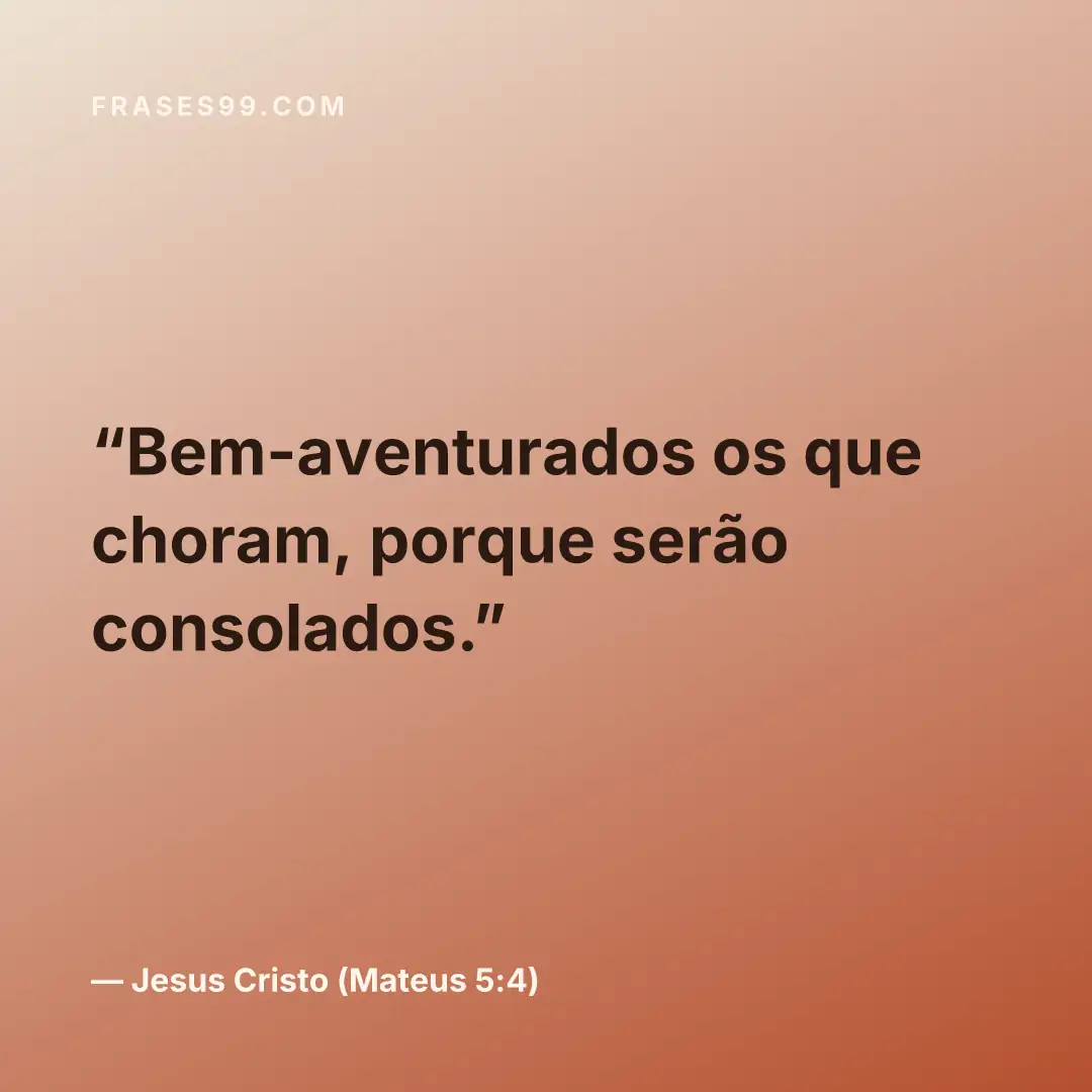 Bem-aventurados os que choram, porque serão consolados.