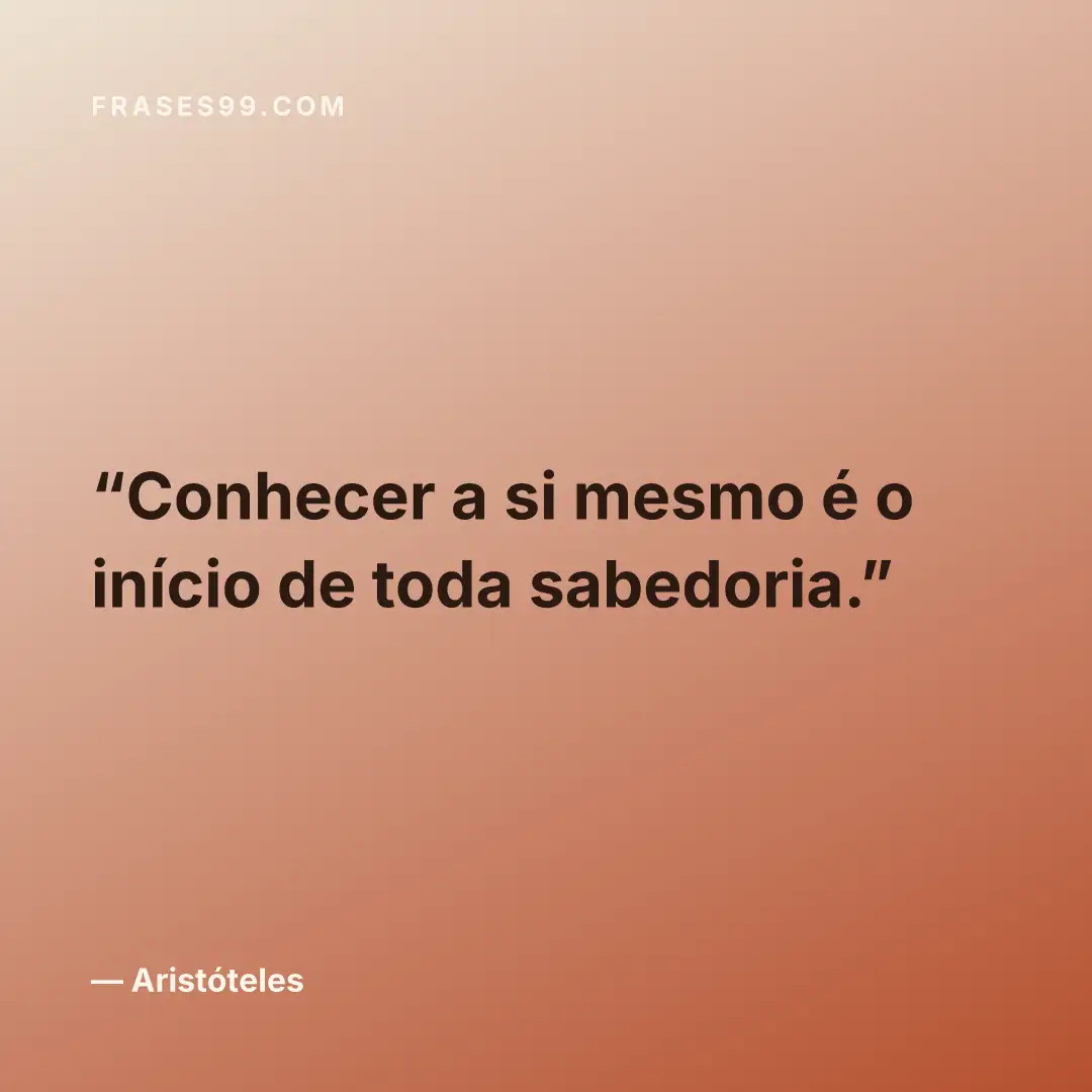 Conhecer a si mesmo é o início de toda sabedoria.