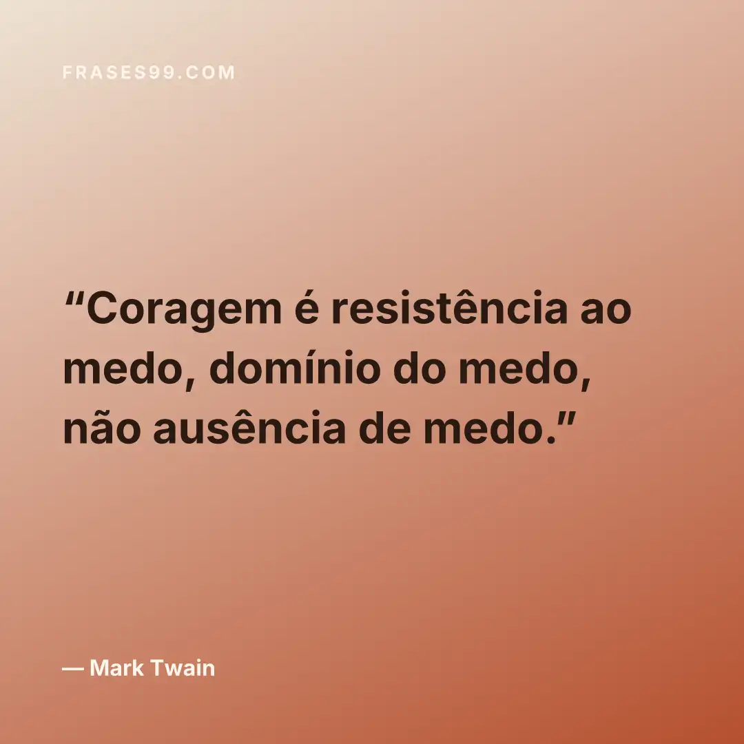 Coragem é resistência ao medo, domínio do medo, não ausência de medo.