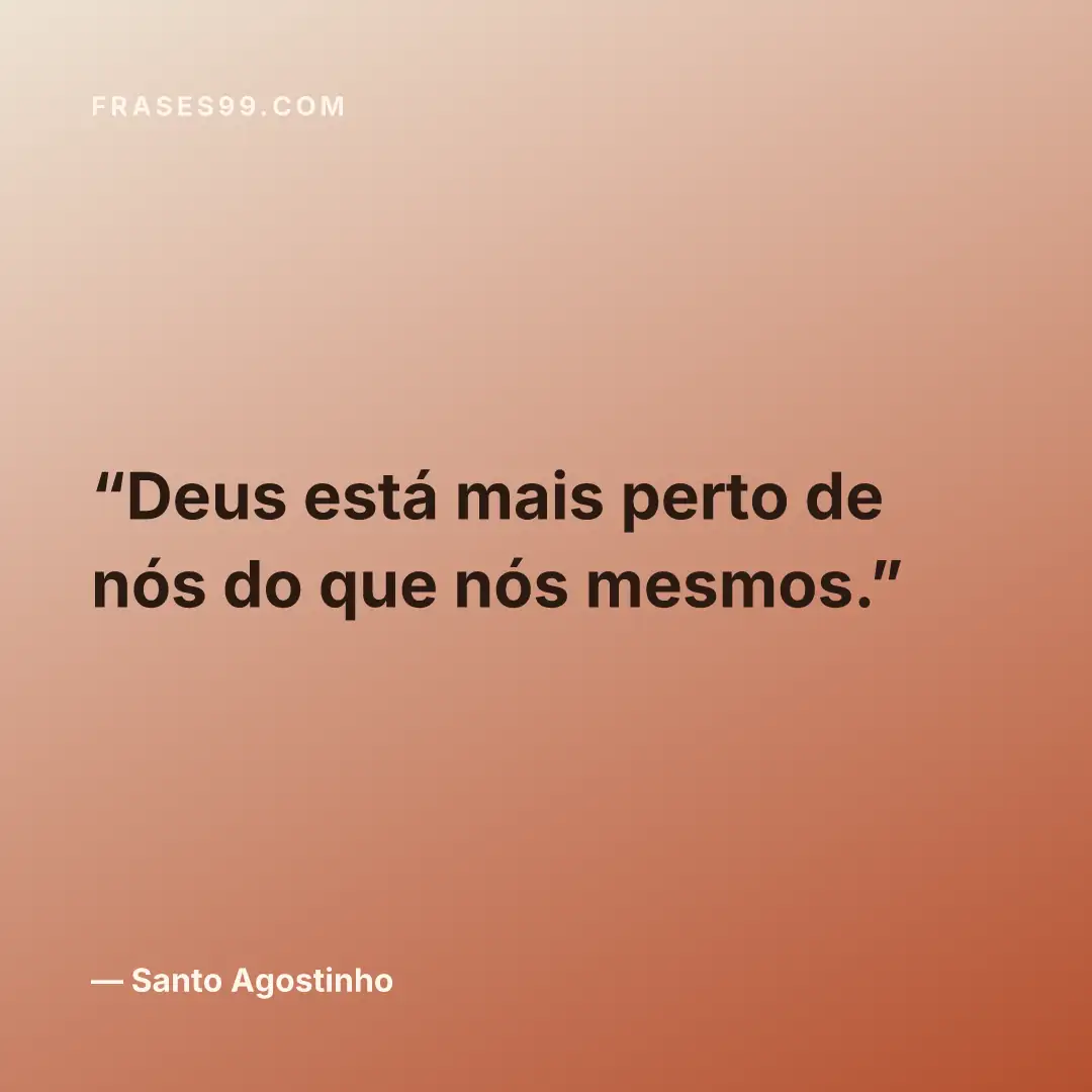 Deus está mais perto de nós do que nós mesmos.