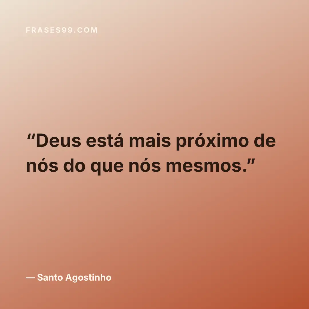 Deus está mais próximo de nós do que nós mesmos.