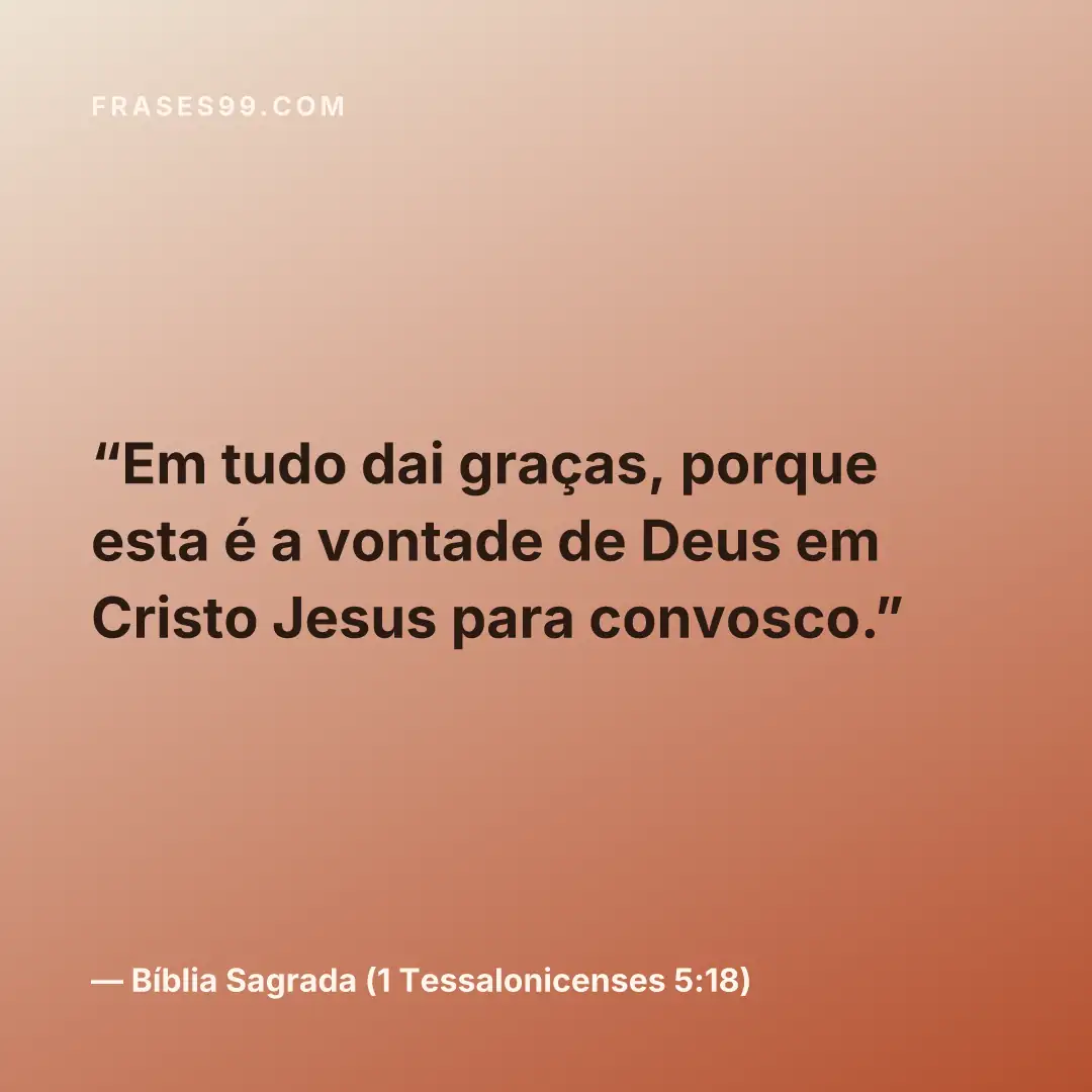 Em tudo dai graças, porque esta é a vontade de Deus em Cristo Jesus para convosco.