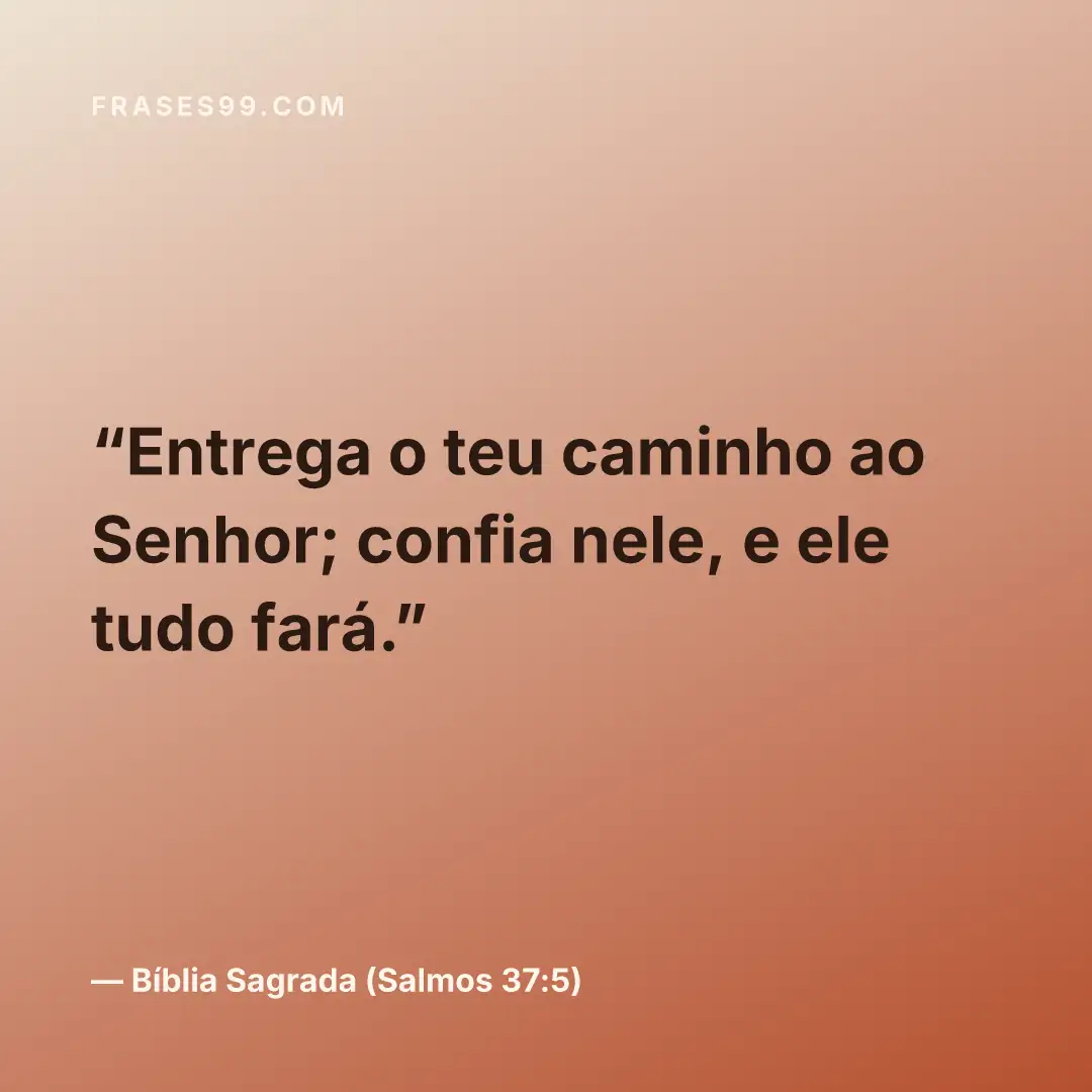 Entrega o teu caminho ao Senhor; confia nele, e ele tudo fará.