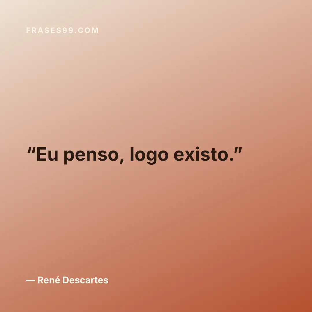 Eu penso, logo existo.