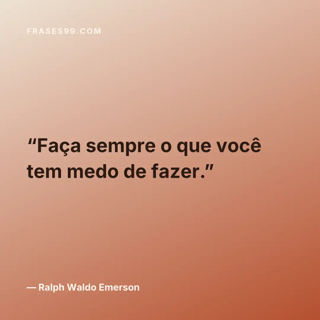 Faça sempre o que você tem medo de fazer.